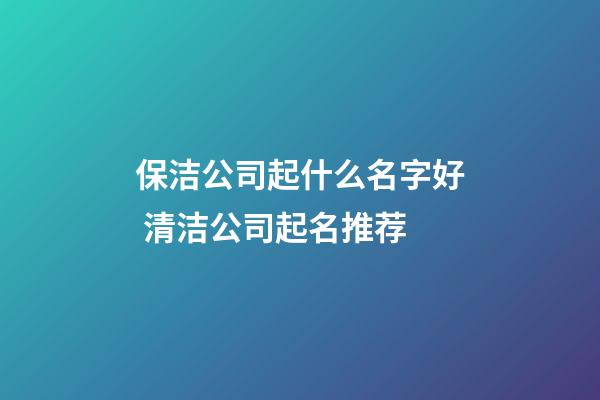 保洁公司起什么名字好 清洁公司起名推荐